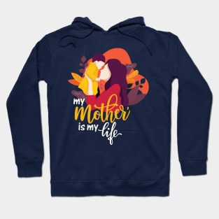 My Mother Is My Life - T-Shirt Hoodie